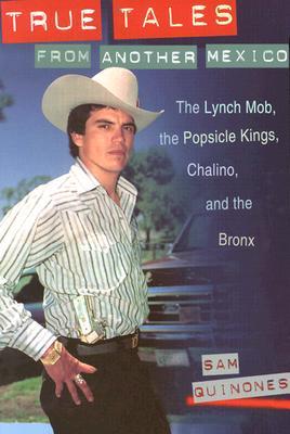 True Tales from Another Mexico: The Lynch Mob, the Popsicle Kings, Chalino, and the Bronx