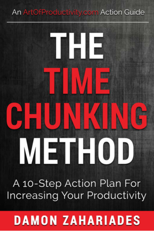 The Time Chunking Method: A 10-Step Action Plan For Increasing Your Productivity (Time Management And Productivity Action Guide Series)