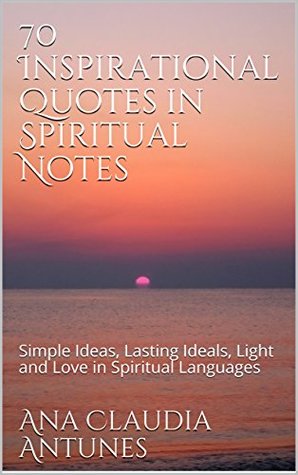 70 Inspirational Quotes in Spiritual Notes: Simple Ideas, Lasting Ideals, Light and Love in Spiritual Languages (Quotes & Notes Book 1)