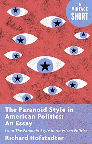 The Paranoid Style in American Politics: An Essay: from The Paranoid Style in American Politics (Kindle Single) (A Vintage Short)