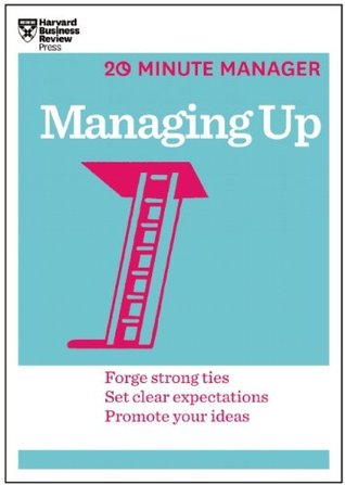 Managing Up (20-Minute Manager Series) (20 Minute Manager)