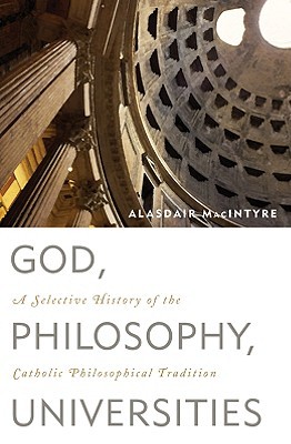 God, Philosophy, Universities: A Selective History of the Catholic Philosophical Tradition