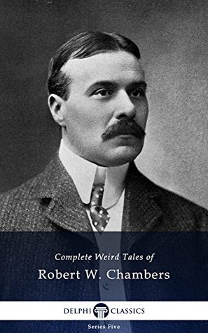 Complete Weird Tales of Robert W. Chambers