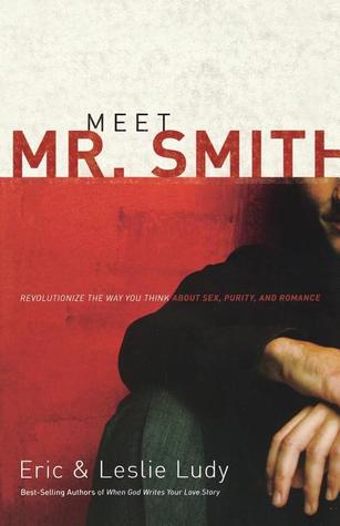 Meet Mr. Smith: Revolutionize the Way You Think About Sex, Purity, and Romance