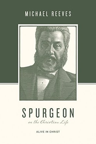 Spurgeon on the Christian Life: Alive in Christ (Theologians on the Christian Life)