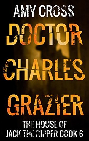 Doctor Charles Grazier (The House of Jack the Ripper, #6)