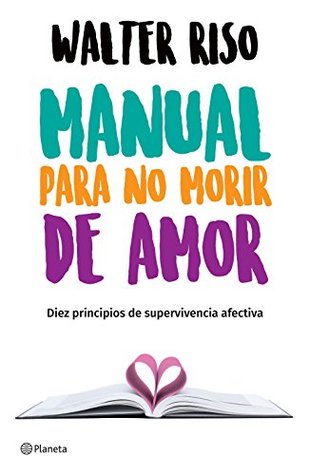 Manual para no morir de amor (Edición mexicana): Diez principios de supervivencia afectiva