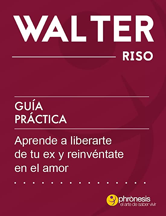 Guía práctica: Aprende a liberarte de tu ex y reinvéntate en el amor: 44 enseñanzas que te ayudarán a llevar y superar un duelo afectivo de forma adecuada ... prácticas de Walter Riso)