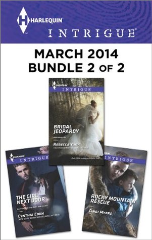 Harlequin Intrigue March 2014 - Bundle 2 of 2: The Girl Next Door\Rocky Mountain Rescue\Bridal Jeopardy