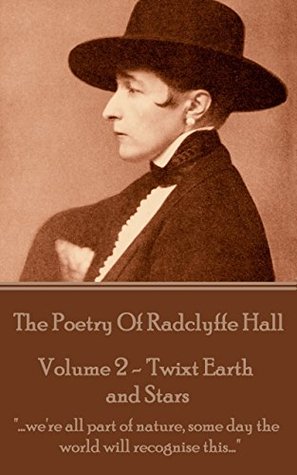 The Poetry Of Radclyffe Hall - Volume 2 - 'Twixt Earth and Stars: "...we're all part of nature, some day the world will recognise this..."