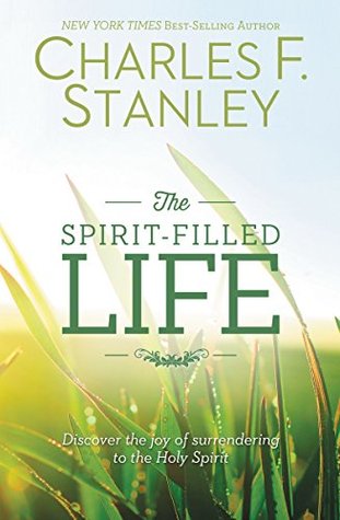 The Spirit-Filled Life: Discover the Joy of Surrendering to the Holy Spirit