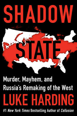 Shadow State: Murder, Mayhem, and Russia's Attack on the West