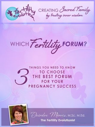 WHICH FERTILITY FORUM? 3 THINGS YOU NEED TO KNOW TO CHOOSE THE BEST FORUM FOR YOUR PREGNANCY SUCCESS (The Fertility Evolution Book 1)