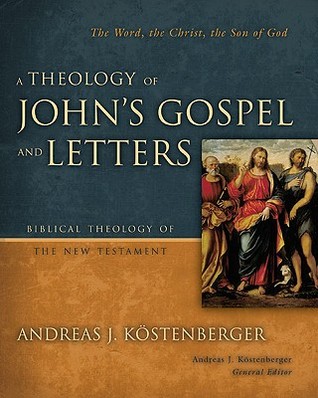 A Theology of John's Gospel and Letters: The Word, the Christ, the Son of God