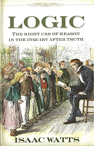 Logic: The Right Use of Reason in the Inquiry After Truth