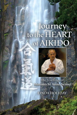 Journey to the Heart of Aikido: The Teachings of Motomichi Anno Sensei