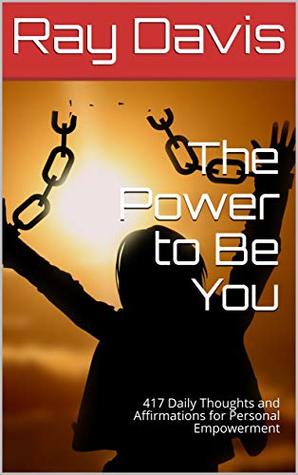 The Power to Be You: 417 Daily Thoughts and Affirmations for Personal Empowerment