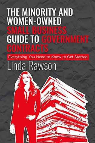The Minority and Woman-Owned Small Business Guide to Government Contracts: Everything You Need to Know to Get Started