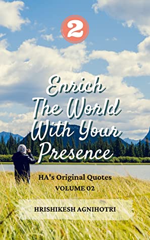 Enrich The World With Your Presence : HA's Original Quotes, Volume 02