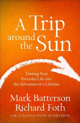 A Trip Around the Sun: Turning Your Everyday Life Into the Adventure of a Lifetime