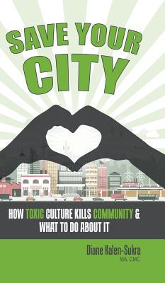 Save Your City: How Toxic Culture Kills Community & What to Do About It