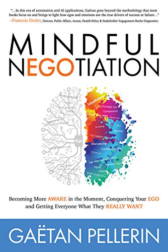 Mindful NEGOtiation: Becoming More Aware in the Moment, Conquering Your Ego and Getting Everyone What They Really Want