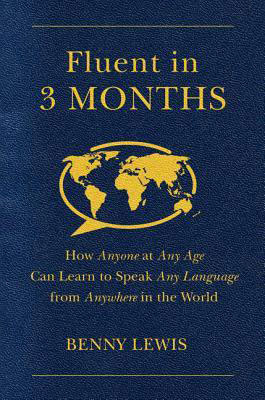 Fluent in 3 Months: How Anyone at Any Age Can Learn to Speak Any Language from Anywhere in the World