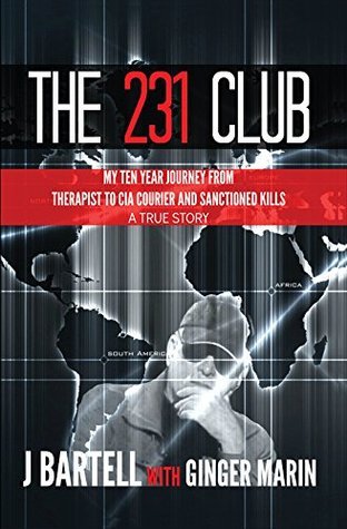 The 231 Club: My Ten Year Journey From Therapist to CIA Courier and Sanctioned Kills - A True Story