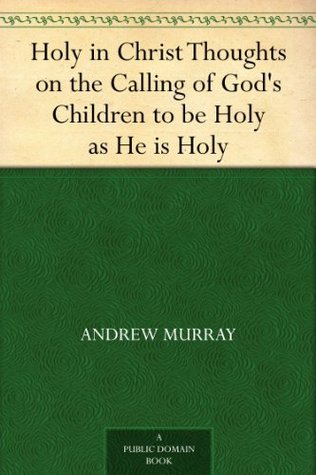 Holy in Christ Thoughts on the Calling of God's Children to be Holy as He is Holy