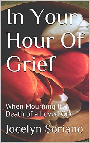 In Your Hour Of Grief: When Mourning the Death of a Loved One