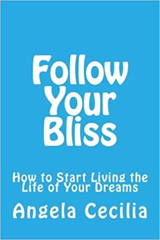 Follow Your Bliss: How to Start Living the Life of Your Dreams
