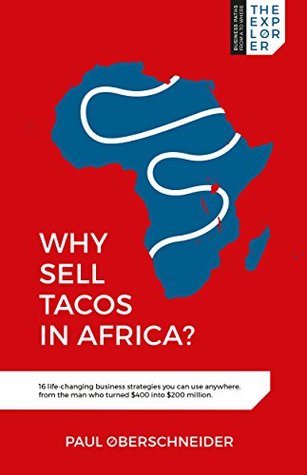 Why Sell Tacos in Africa?: 16 life-changing business strategies you can use anywhere, from the man who turned $400 into $200 million
