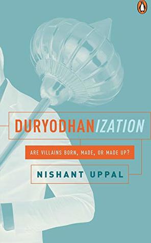 Duryodhanization: Are Villains Born, Made, or Made Up?