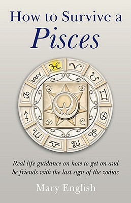 How to Survive a Pisces : Real Life Guidance on How to get on and be Friends with the last Sign of the Zodiac