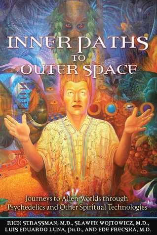 Inner Paths to Outer Space: Journeys to Alien Worlds through Psychedelics & Other Spiritual Technologies