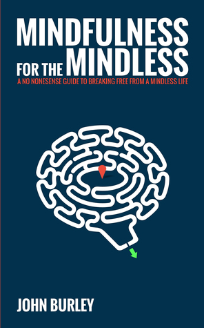 Mindfulness for the Mindless: A No Nonsense Guide to Breaking Free From a Mindless Life