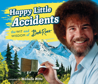 Happy Little Accidents: The Wit and Wisdom of Bob Ross