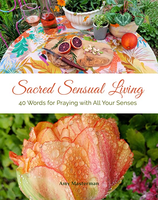 Sacred Sensual Living: 40 Words for Praying with All Your Senses