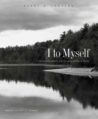 I to Myself: An Annotated Selection from the Journal of Henry D. Thoreau