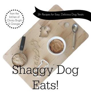 Shaggy Dog Eats!: 24+ Recipes for Easy, Delicious Dog Treats