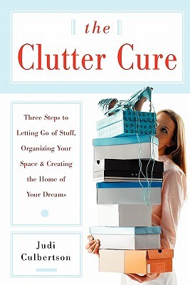 The Clutter Cure: Three Steps to Letting Go of Stuff, Organizing Your Space, & Creating the Home of Your Dreams