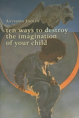 Ten Ways to Destroy the Imagination of Your Child