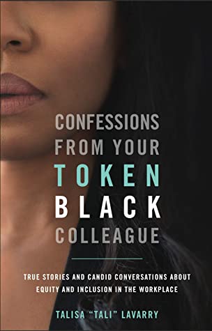 Confessions From Your Token Black Colleague: True Stories & Candid Conversations About Equity & Inclusion In The Workplace
