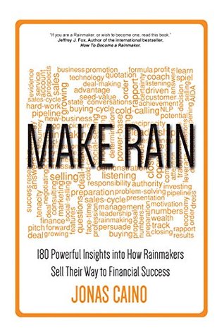 Make Rain: 180 Powerful Insights into How Rainmakers Sell Their Way to Financial Success