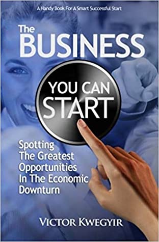 The Business You Can Start: Spotting The Greatest Opportunities In The Economic Downturn