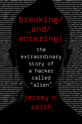 Breaking and Entering: The Extraordinary Story of a Hacker Called "Alien"