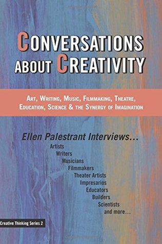 Conversations About Creativity: Art, Writing, Music, Filmmaking, Theatre, Education, Science & the Synergy of Imagination (Creative Thinking Series)