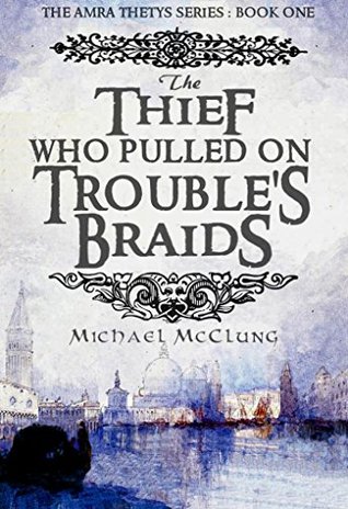 The Thief Who Pulled on Trouble's Braids (Amra Thetys, #1)