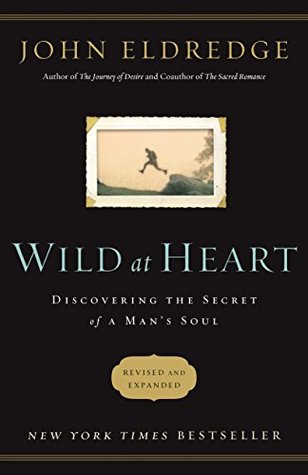 Wild at Heart: Discovering the Secret of a Man's Soul