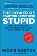 The Power of Starting Something Stupid: How to Crush Fear, Make Dreams Happen, and Live without Regret